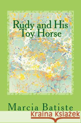 Rudy and His Toy Horse: Dedicate to God Marcia Batiste 9781495310508