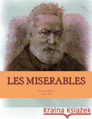 Les MISERABLES: Tome IV, L'Idylle rue Plumet et l' epopée rue ST Denis Ballin, Georges 9781495311338 Createspace