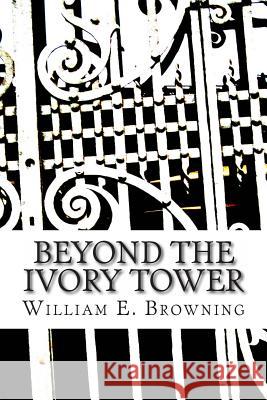 Beyond the Ivy Tower: Higher Education in the United States - new actors, new missions, new rules, new expectations, new world Browning, William E. 9781495311581 Createspace