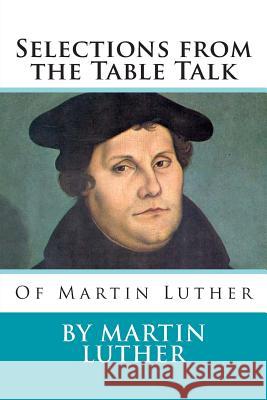 Selections from the Table Talk of Martin Luther Martin Luther 9781495313080