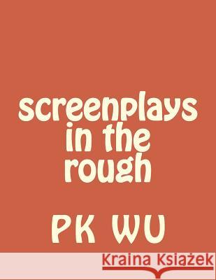 screenplays in the rough Wu, Pk 9781495313158 Createspace