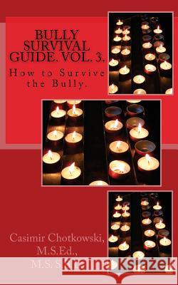 Bully Survival Guide. Vol. 3.: How to Survive the Bully Casimir Chotkowski 9781495313516 Createspace