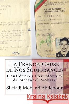 La France, Cause de Nos Souffrances: Confidences de Messahel Moussa Si Hadj Mohand Abdenour 9781495316555 Createspace
