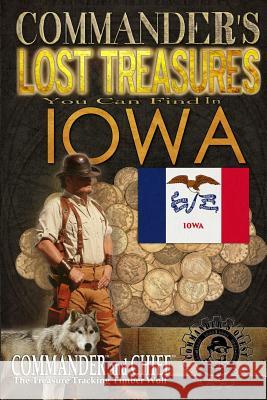 Commander's Lost Treasures You Can Find In Iowa: Follow the Clues and Find Your Fortunes! Jovan Hutton Pulitzer J. Hutton Pulitzer Jovan Pulitzer 9781495317071 Createspace Independent Publishing Platform