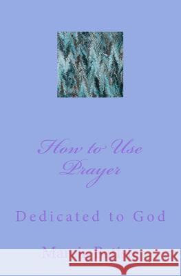 How to Use Prayer: Dedicated to God Marcia Batiste 9781495317491