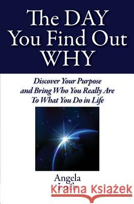The Day You Find Out Why: Discover Your Purpose and Bring Who You Really Are To What You Do in Life Loeb, Angela 9781495318023 Createspace