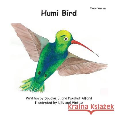 Humi Bird - Trade Version: A Humble Tale MR Douglas J. Alford Mrs Pakaket Alford Mrs Lilly Le 9781495319464 Createspace