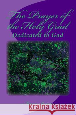 The Prayer of the Holy Grail: Dedicated to God Marcia Batiste 9781495320323