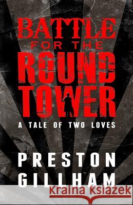 Battle for the Round Tower: A Tale of Two Loves MR Preston Gillham 9781495323164