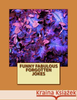 Funny Fabulous Forgotten Jokes: Funny Fabulous Forgotten Jokes MR Michael M. Grell 9781495325663 Createspace