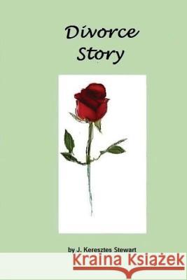 Divorce Story MS J. Keresztes Stewart 9781495327070 Createspace