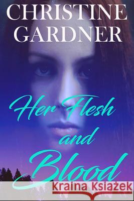 Her Flesh and Blood Christine Gardner 9781495327643 Createspace