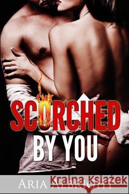 Scorched by You Aria Albright 9781495328732 Createspace