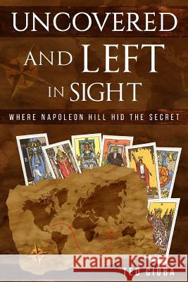 Uncovered And Left In Sight: Where Napoleon Hill Hid The Secret Ciuba, Ted 9781495328800 Createspace
