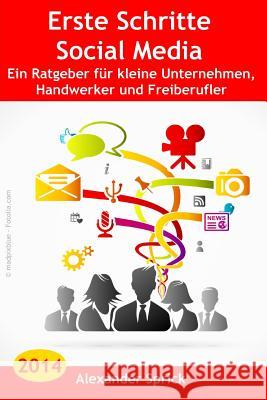 Erste Schritte Social Media: Ein Ratgeber für kleine Unternehmen, Handwerker und Freiberufler Sprick, Alexander 9781495330377