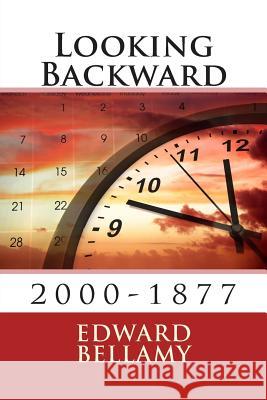 Looking Backward: 2000-1877 Edward Bellamy 9781495331220 Createspace