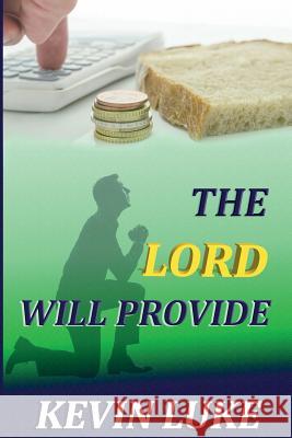 The Lord Will Provide: How we cause many of our own problems in our life Luke, Kevin Robert 9781495331404