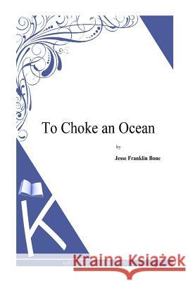 To Choke an Ocean Jesse Franklin Bone 9781495331572 Createspace