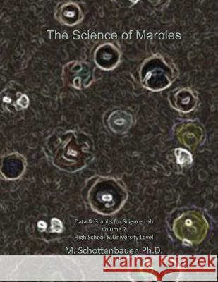 The Science of Marbles: Data & Graphs for Science Lab: Volume 2 M. Schottenbauer 9781495331756 Createspace