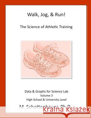 Walk, Jog, & Run: The Science of Athletic Training: Data & Graphs for Science Lab: Volume 3 M. Schottenbauer 9781495332197 Createspace