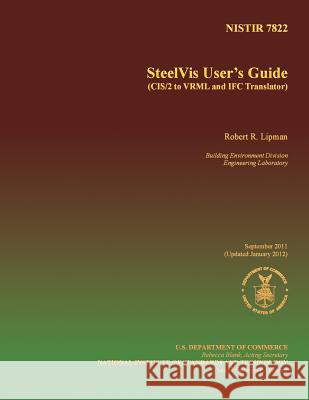 SteelVis User's Guide (CIS/2 to VRML and IFC Translator) U. S. Department of Commerce 9781495333958 Createspace