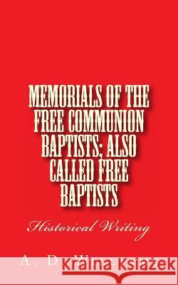 Memorials of the Free Communion Baptists; also Called Free Baptists: Historical Writing Loveless, Alton E. 9781495334078