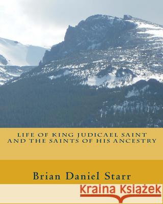 Life of King Judicael Saint and The Saints of His Ancestry Starr, Brian Daniel 9781495334634