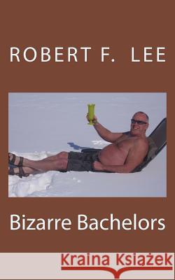 Bizarre Bachelors Robert F. Lee 9781495335419 Createspace