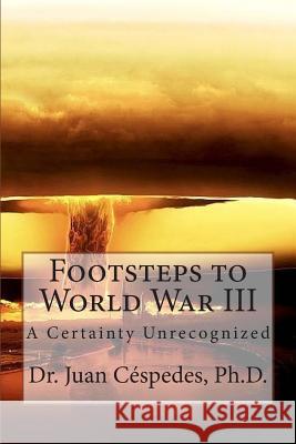 Footsteps to World War III Juan R. Cespedes Dr Juan R. Cespede 9781495336478 Createspace