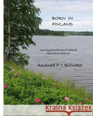 Born in Finland: Countryside pictures of Finland and about Helsinki Makinen, Tarja Virpi 9781495338946