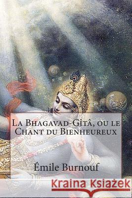 La Bhagavad-Gîtâ, ou le Chant du Bienheureux Burnouf, Emile Louis 9781495339103 Createspace