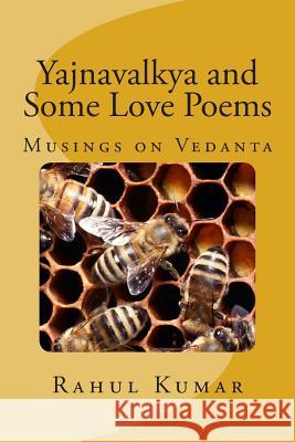 Yajnavalkya and Some Love Poems Rahul Kumar 9781495339271 Createspace