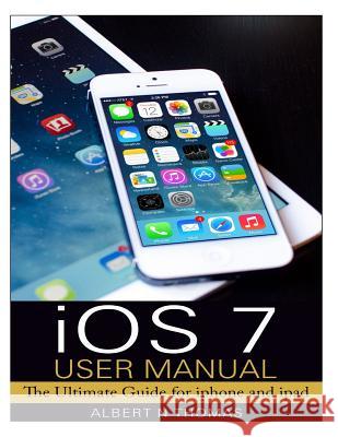 iOS 7 User Manual: The Ultimate Guide for iphone and ipad Thomas, Albert N. 9781495339738