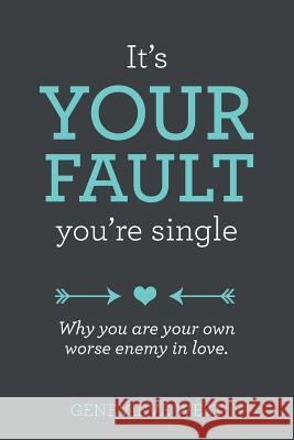 It's Your Fault You're Single: Why You Are Your Own Worst Enemy In Love West, Genevieve C. 9781495340765