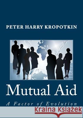 Mutual Aid: A Factor of Evolution Peter Harry Kropotkin 9781495341816