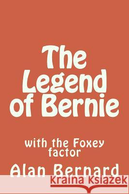 The Legend of Bernie: with the Foxey factor Bernard, Alan 9781495342592