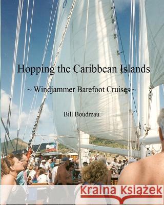 Hopping the Caribbean Islands: Windjammer Barefoot Cruises Bill Boudreau 9781495343087 Createspace