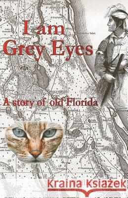 I Am Grey Eyes: A Story of Old Florida William P. Ryan 9781495343681 Createspace