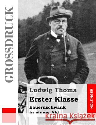 Erster Klasse (Großdruck): Bauernschwank in einem Akt Thoma, Ludwig 9781495345494 Createspace