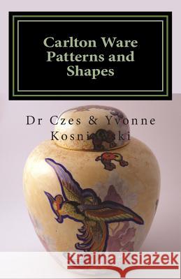 Carlton Ware Patterns and Shapes Dr Czes Kosniowski Yvonne Kosniowska 9781495345562 Createspace