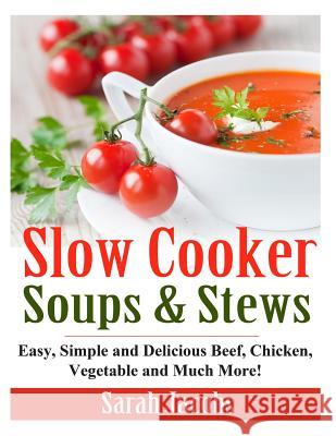 Slow Cooker Soups and Stews: Easy, Simple and Delicious Beef, Chicken, Vegetable and Much More! Sarah Jacobs 9781495346057 Createspace