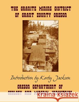 The Granite Mining District of Grant County Oregon Oregon Departmen An Kerby Jackson 9781495347634 Createspace