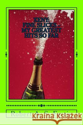 Xeny: Fine Slices: My Greatest Hits So Far Robert a. S. Fortin 9781495347993 Createspace