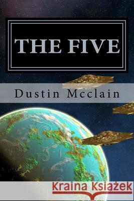 The Five: Earths Protectors Dustin McClain 9781495348235 Createspace