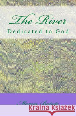 The River: Dedicated to God Marcia Batiste 9781495348815