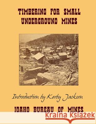 Timbering For Small Underground Mines Jackson, Kerby 9781495349041 Createspace