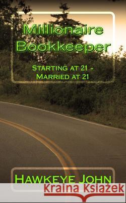 Millionaire Bookkeeper: Starting at 21 - Married at 21 Hawkeye John 9781495350023 Createspace