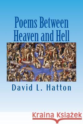 Poems Between Heaven and Hell David L. Hatton 9781495350771