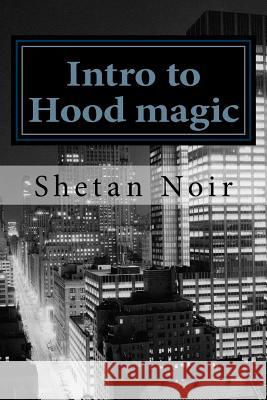 Intro to Hood magic: Modern magic for the urban pagan Noir, Shetan 9781495350900 Createspace