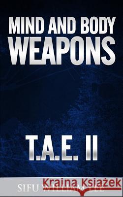 Mind & Body Weapons - Total Attack Elimination Part II. Sifu William Lee 9781495352058 Createspace